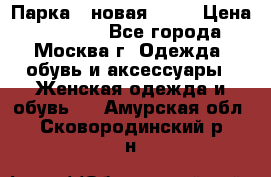 Парка , новая , 44 › Цена ­ 18 000 - Все города, Москва г. Одежда, обувь и аксессуары » Женская одежда и обувь   . Амурская обл.,Сковородинский р-н